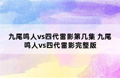 九尾鸣人vs四代雷影第几集 九尾鸣人vs四代雷影完整版